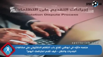 منصة «تمّ» في أبوظبي تفتح باب التظلم الإلكتروني على مخالفات البلديات والنقل – كيف تقدم اعتراضك اليوم؟